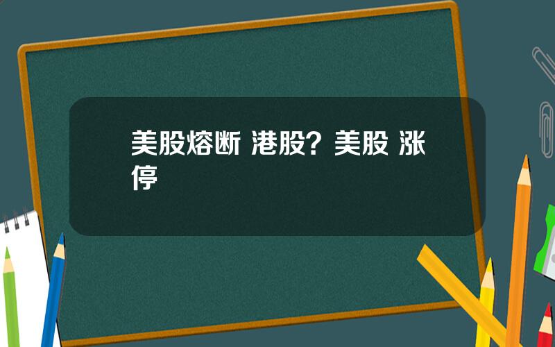 美股熔断 港股？美股 涨停